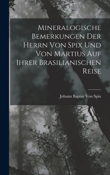 Mineralogische Bemerkungen Der Herrn Von Spix Und Von Martius Auf Ihrer Brasilianischen Reise (German Edition)