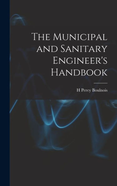 The Municipal And Sanitary Engineer's Handbook