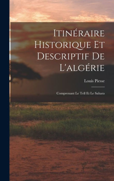 Itinéraire Historique Et Descriptif De L'Algérie: Comprenant Le Tell Et Le Sahara (French Edition)