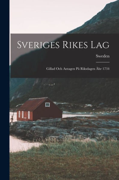 Sveriges Rikes Lag: Gillad Och Antagen P?Riksdagen ?R 1734 (Swedish Edition)