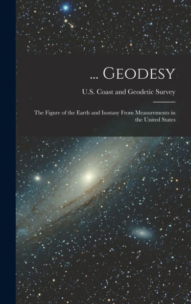 ... Geodesy: The Figure Of The Earth And Isostasy From Measurements In The United States