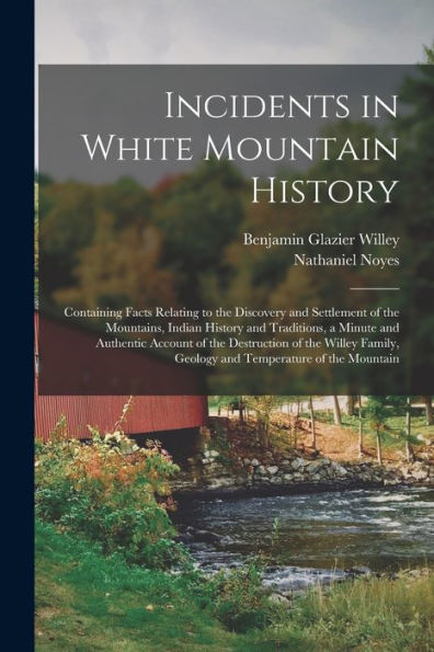Incidents In White Mountain History: Containing Facts Relating To The Discovery And Settlement Of The Mountains, Indian History And Traditions, A ... Geology And Temperature Of The Mountain