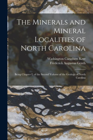 The Minerals And Mineral Localities Of North Carolina: Being Chapter I, Of The Second Volume Of The Geology Of North Carolina