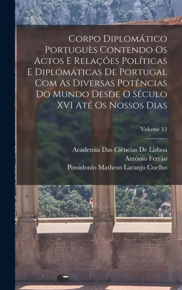 Corpo Diplom?Ico Portugu? Contendo Os Actos E Rela?Es Pol?Icas E Diplom?Icas De Portugal Com As Diversas Pot?Cias Do Mundo Desde O Seculo Xvi At?Os Nossos Dias; Volume 12 (Portuguese Edition)