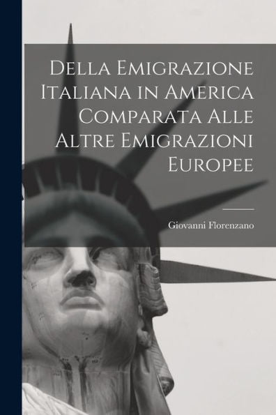 Della Emigrazione Italiana In America Comparata Alle Altre Emigrazioni Europee (Italian Edition)