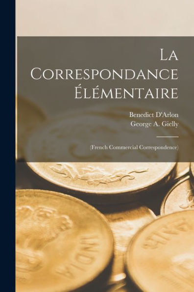 La Correspondance ?Émentaire: (French Commercial Correspondence) (French Edition)