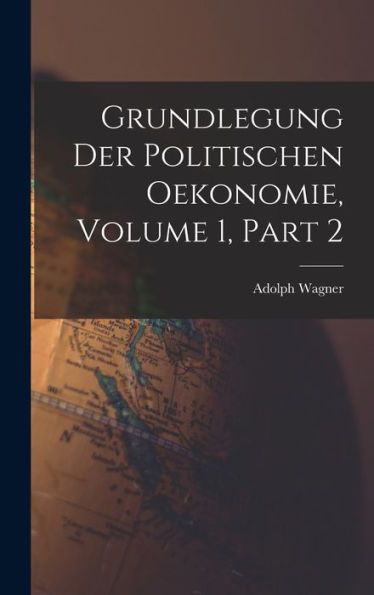Grundlegung Der Politischen Oekonomie, Volume 1, Part 2 (German Edition)