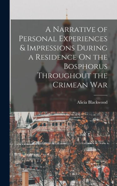 A Narrative Of Personal Experiences & Impressions During A Residence On The Bosphorus Throughout The Crimean War