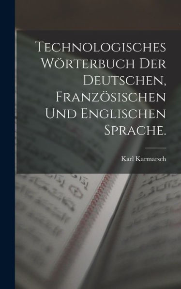 Technologisches Wörterbuch Der Deutschen, Französischen Und Englischen Sprache. (German Edition)