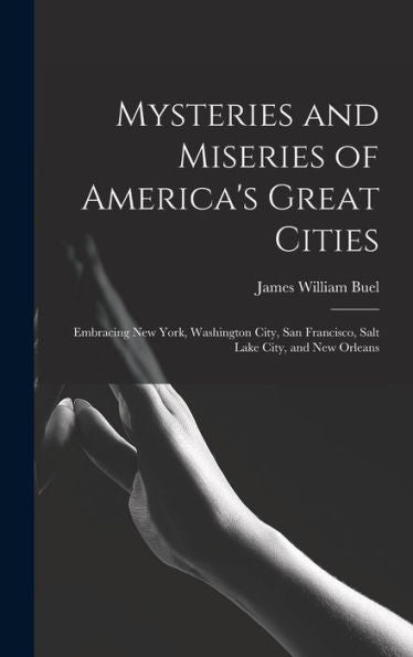 Mysteries And Miseries Of America's Great Cities: Embracing New York, Washington City, San Francisco, Salt Lake City, And New Orleans