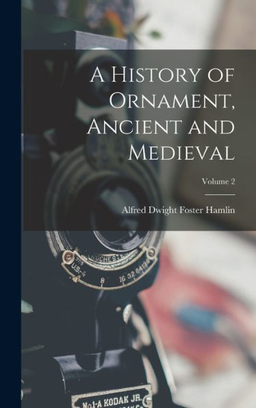 A History Of Ornament, Ancient And Medieval; Volume 2