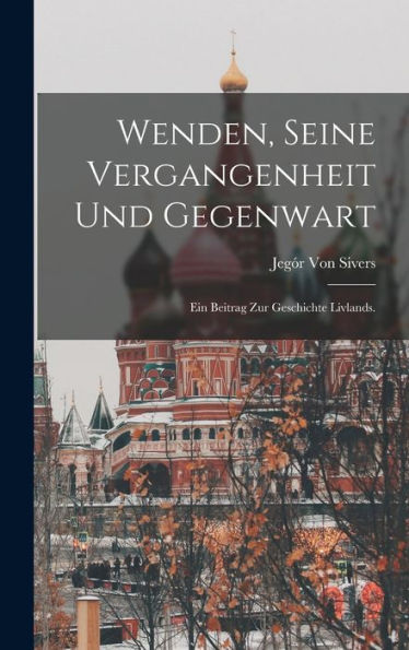 Wenden, Seine Vergangenheit Und Gegenwart: Ein Beitrag Zur Geschichte Livlands. (German Edition)