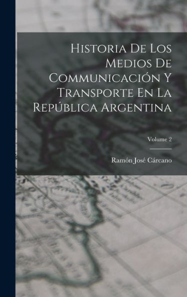 Historia De Los Medios De Communicación Y Transporte En La República Argentina; Volume 2 (Spanish Edition)