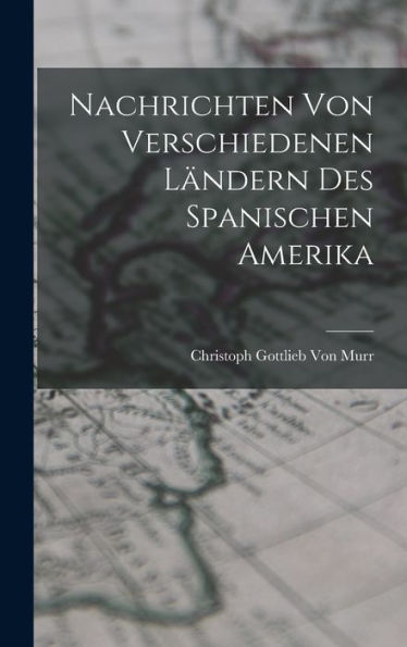 Nachrichten Von Verschiedenen Ländern Des Spanischen Amerika (German Edition)