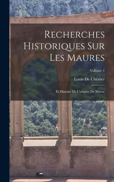 Recherches Historiques Sur Les Maures: Et Histoire De L'Empire De Maroc; Volume 1 (French Edition)