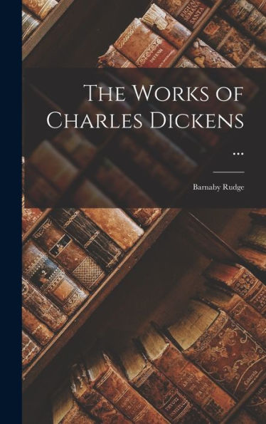 The Works Of Charles Dickens ...: Barnaby Rudge