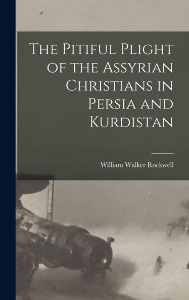 The Pitiful Plight Of The Assyrian Christians In Persia And Kurdistan