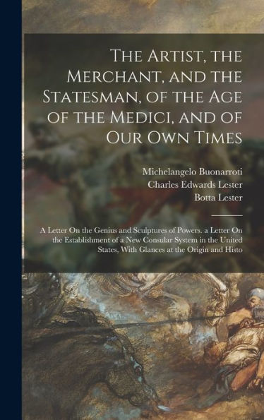 The Artist, The Merchant, And The Statesman, Of The Age Of The Medici, And Of Our Own Times: A Letter On The Genius And Sculptures Of Powers. A Letter ... States, With Glances At The Origin And Histo
