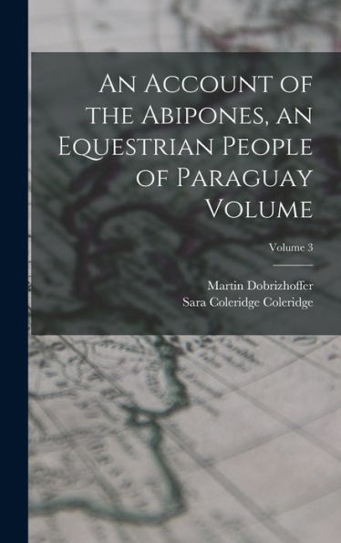 An Account Of The Abipones, An Equestrian People Of Paraguay Volume; Volume 3