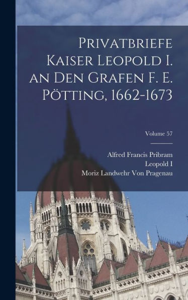 Privatbriefe Kaiser Leopold I. An Den Grafen F. E. Pötting, 1662-1673; Volume 57 (German Edition)