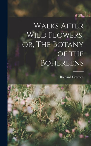 Walks After Wild Flowers, Or, The Botany Of The Bohereens