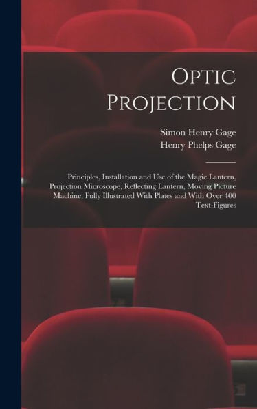 Optic Projection: Principles, Installation And Use Of The Magic Lantern, Projection Microscope, Reflecting Lantern, Moving Picture Machine, Fully Illustrated With Plates And With Over 400 Text-Figures
