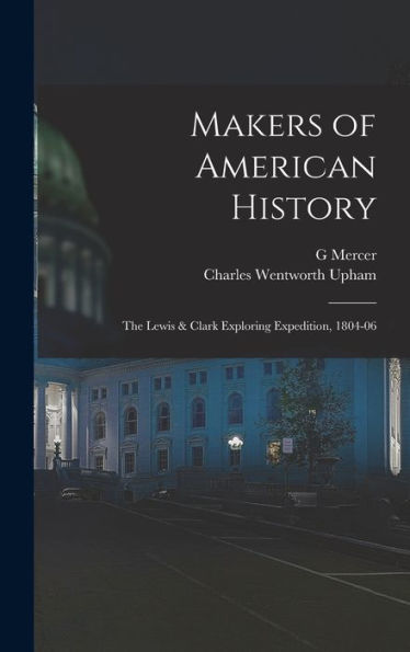 Makers Of American History: The Lewis & Clark Exploring Expedition, 1804-06
