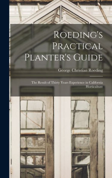 Roeding's Practical Planter's Guide; The Result Of Thirty Years Experience In California Horticulture