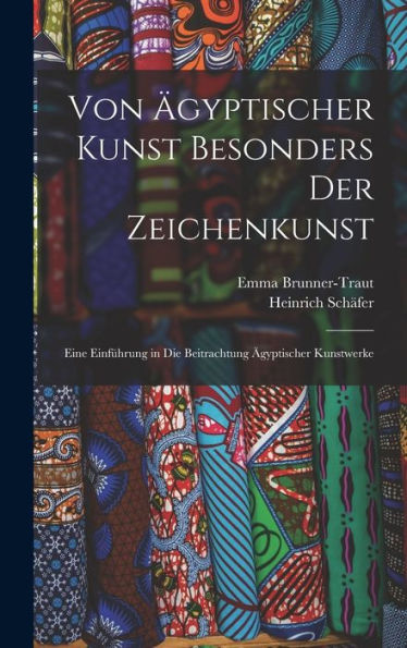 Von Ägyptischer Kunst Besonders Der Zeichenkunst: Eine Einfürung In Die Beitrachtung Ägyptischer Kunstwerke (German Edition)