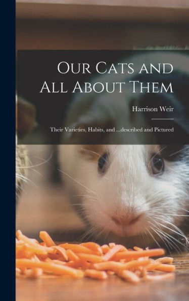 Our Cats And All About Them: Their Varieties, Habits, And ...Described And Pictured