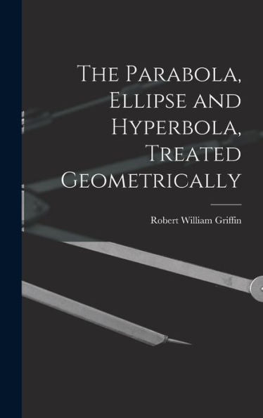 The Parabola, Ellipse And Hyperbola, Treated Geometrically