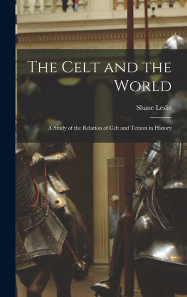 The Celt And The World: A Study Of The Relation Of Celt And Teuton In History