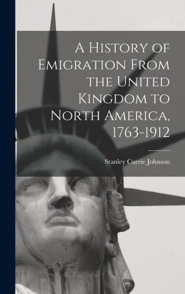 A History Of Emigration From The United Kingdom To North America, 1763-1912