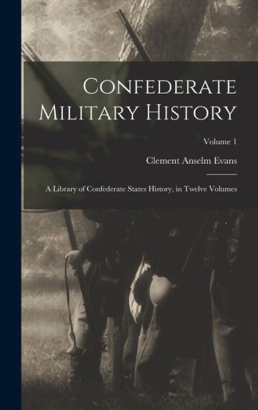 Confederate Military History: A Library Of Confederate States History, In Twelve Volumes; Volume 1