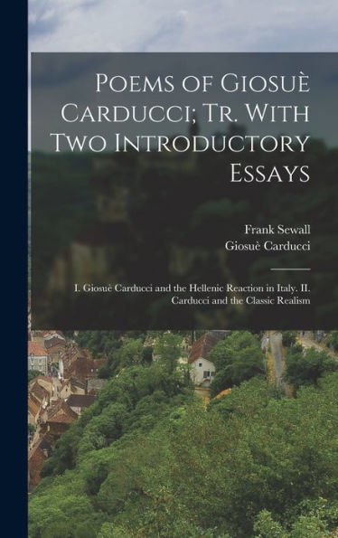 Poems Of Giosu?Carducci; Tr. With Two Introductory Essays: I. Giosu?Carducci And The Hellenic Reaction In Italy. Ii. Carducci And The Classic Realism