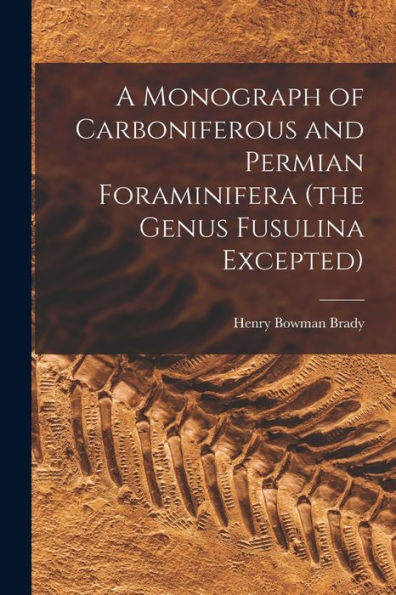 A Monograph Of Carboniferous And Permian Foraminifera (The Genus Fusulina Excepted)