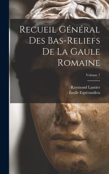 Recueil Général Des Bas-Reliefs De La Gaule Romaine; Volume 7 (French Edition)