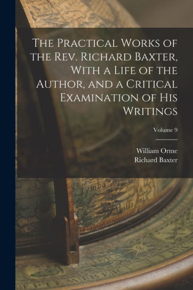 The Practical Works Of The Rev. Richard Baxter, With A Life Of The Author, And A Critical Examination Of His Writings; Volume 9
