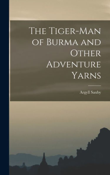 The Tiger-Man Of Burma And Other Adventure Yarns