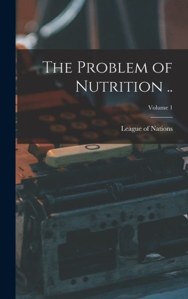 The Problem Of Nutrition ..; Volume 1
