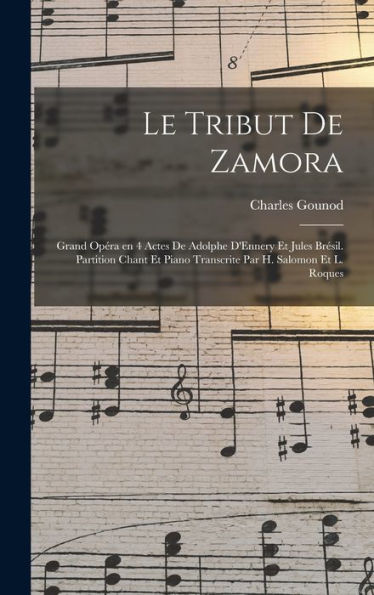 Le Tribut De Zamora; Grand Opéra En 4 Actes De Adolphe D'Ennery Et Jules Bresil. Partition Chant Et Piano Transcrite Par H. Salomon Et L. Roques (French Edition)