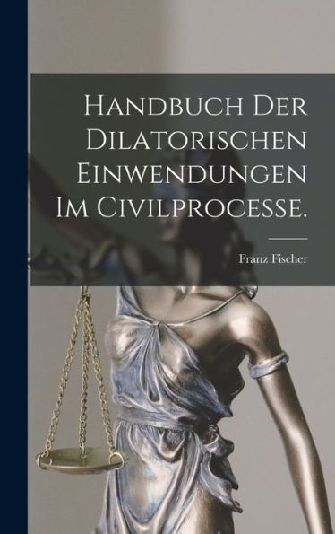 Handbuch Der Dilatorischen Einwendungen Im Civilprocesse. (German Edition)