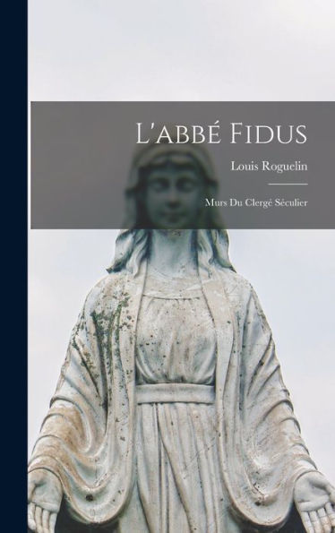 L'Abb?Fidus: Murs Du Clerg?Seculier (French Edition)