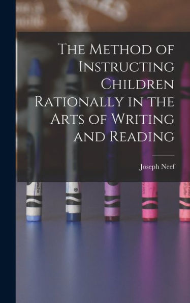 The Method Of Instructing Children Rationally In The Arts Of Writing And Reading
