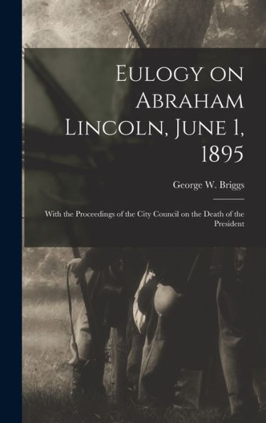 Eulogy On Abraham Lincoln, June 1, 1895: With The Proceedings Of The City Council On The Death Of The President