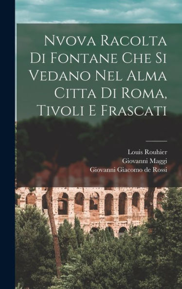 Nvova Racolta Di Fontane Che Si Vedano Nel Alma Citta Di Roma, Tivoli E Frascati (Italian Edition)