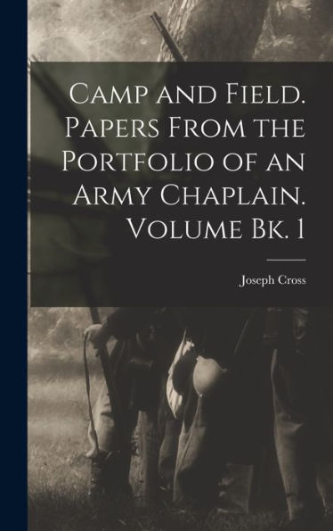 Camp And Field. Papers From The Portfolio Of An Army Chaplain. Volume Bk. 1