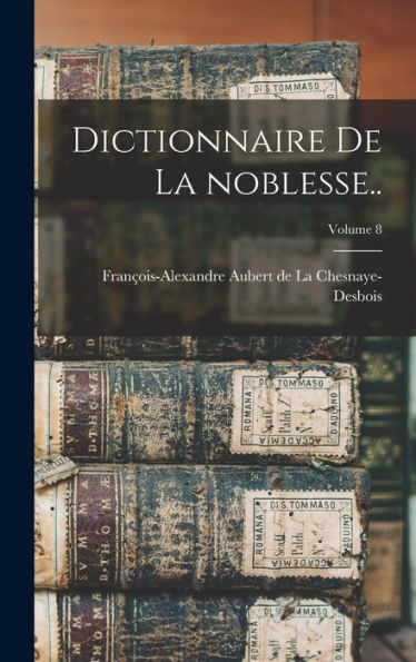 Dictionnaire De La Noblesse..; Volume 8 (French Edition)