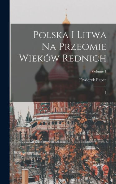 Polska I Litwa Na Przeomie Wiek? Rednich: 1; Volume 1 (Polish Edition)