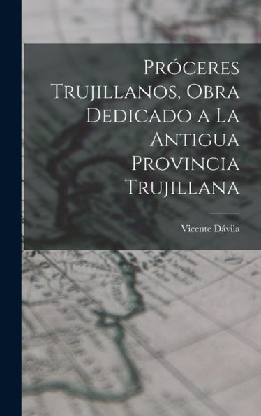 Pr?Eres Trujillanos, Obra Dedicado A La Antigua Provincia Trujillana (Spanish Edition)